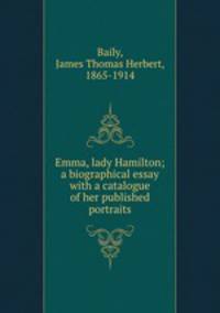Emma, lady Hamilton; a biographical essay with a catalogue of her published portraits