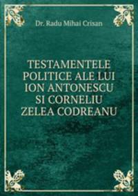 TESTAMENTELE POLITICE ALE LUI ION ANTONESCU SI CORNELIU ZELEA CODREANU