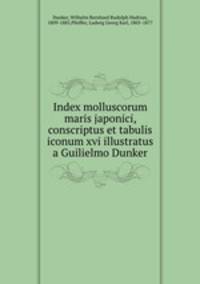 Index molluscorum maris japonici, conscriptus et tabulis iconum xvi illustratus a Guilielmo Dunker