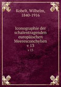 Iconographie der schalentragenden europischen Meeresconchylien. v 13