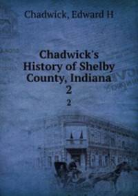 Chadwick`s History of Shelby County, Indiana. 2