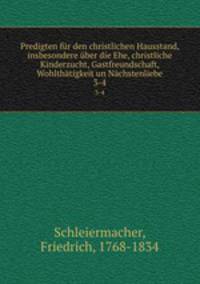 Predigten fr den christlichen Hausstand, insbesondere ber die Ehe, christliche Kinderzucht, Gastfreundschaft, Wohlthtigkeit un Nchstenliebe. 3-4