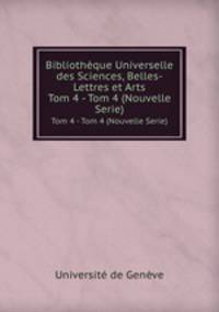 Bibliothque Universelle des Sciences, Belles-Lettres et Arts. Tom 4 - Tom 4 (Nouvelle Serie)