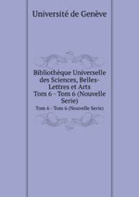 Bibliothque Universelle des Sciences, Belles-Lettres et Arts. Tom 6 - Tom 6 (Nouvelle Serie)