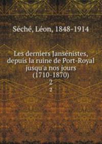 Les derniers Jansnistes, depuis la ruine de Port-Royal jusqu`a nos jours (1710-1870). 2