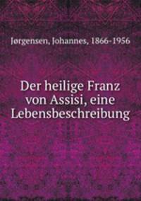 Der heilige Franz von Assisi, eine Lebensbeschreibung