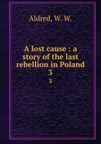 A lost cause : a story of the last rebellion in Poland. 3