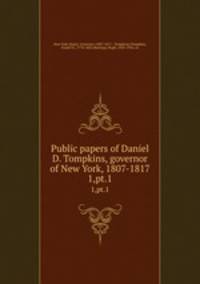 Public papers of Daniel D. Tompkins, governor of New York, 1807-1817. 1,pt.1