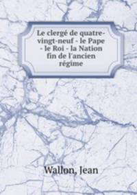 Le clerge de quatre-vingt-neuf - le Pape - le Roi - la Nation fin de l