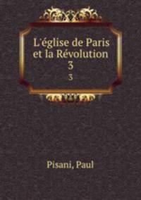 L`glise de Paris et la Rvolution. 3