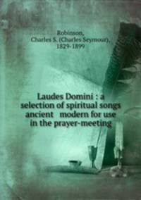 Laudes Domini : a selection of spiritual songs ancient & modern for use in the prayer-meeting
