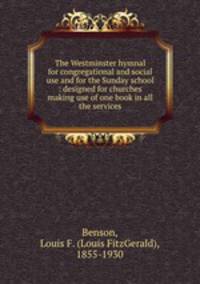The Westminster hymnal for congregational and social use and for the Sunday school : designed for churches making use of one book in all the services