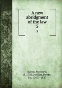 A new abridgment of the law. 5