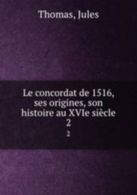 Le concordat de 1516, ses origines, son histoire au XVIe sicle. 2