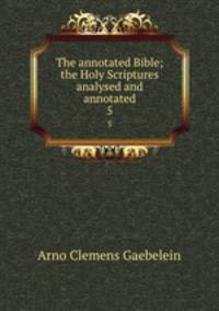 The annotated Bible; the Holy Scriptures analysed and annotated. 5