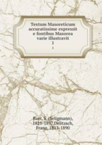 Textum Masoreticum accuratissime expressit e fontibus Masorea varie illustravit. 1