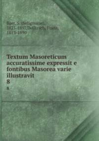 Textum Masoreticum accuratissime expressit e fontibus Masorea varie illustravit. 8
