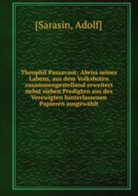 Theophil Passavant; Abriss seines Labens, aus dem Volksboten zusammengestellund erweitert nebst sieben Predigten aus des Verewigten hinterlassenen Papieren ausgewahlt