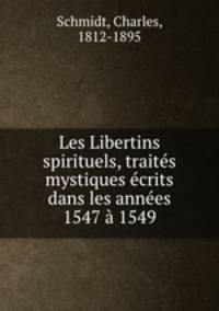 Les Libertins spirituels, traites mystiques ecrits dans les annees 1547 a 1549
