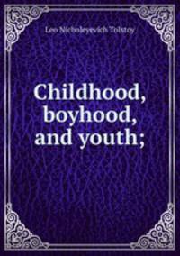 Childhood, boyhood, and youth;