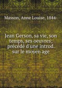 Jean Gerson, sa vie, son temps, ses oeuvres; precede d
