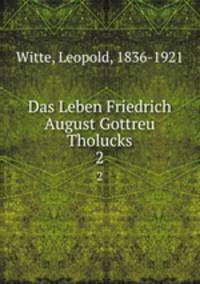 Das Leben Friedrich August Gottreu Tholucks. 2