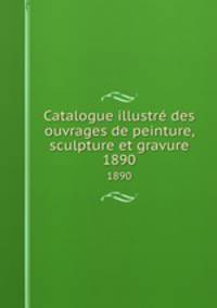 Catalogue illustr des ouvrages de peinture, sculpture et gravure. 1890