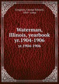 Waterman, Illinois, yearbook. yr.1904-1906