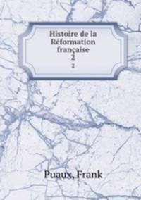 Histoire de la Rformation franaise. 2