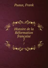 Histoire de la Rformation franaise. 7