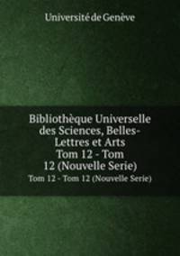 Bibliothque Universelle des Sciences, Belles-Lettres et Arts. Tom 12 - Tom 12 (Nouvelle Serie)
