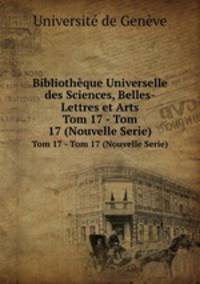 Bibliothque Universelle des Sciences, Belles-Lettres et Arts. Tom 17 - Tom 17 (Nouvelle Serie)
