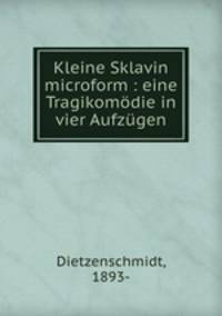 Kleine Sklavin microform : eine Tragikomodie in vier Aufzugen