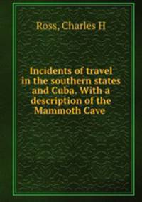 Incidents of travel in the southern states and Cuba. With a description of the Mammoth Cave
