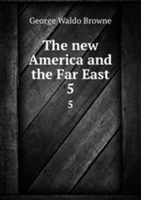 The new America and the Far East. 5