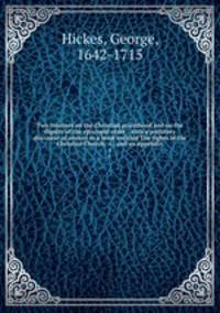 Two treatises on the Christian priesthood and on the dignity of the episcopal order : with a prefatory discourse in answer to a book entitled The rights of the Christian Church, &c., and an appendix. 1