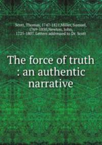 The force of truth : an authentic narrative