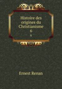 Histoire des origines du Christianisme. 6