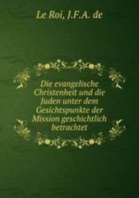Die evangelische Christenheit und die Juden unter dem Gesichtspunkte der Mission geschichtlich betrachtet