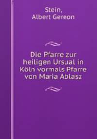 Die Pfarre zur heiligen Ursual in Koln vormals Pfarre von Maria Ablasz