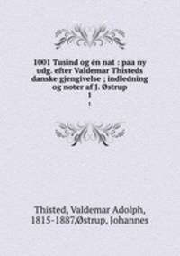 1001 Tusind og n nat : paa ny udg. efter Valdemar Thisteds danske gjengivelse ; indledning og noter af J. strup. 1
