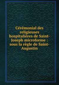 Ceremonial des religieuses hospitalieres de Saint-Joseph microforme : sous la regle de Saint-Augustin