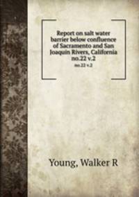Report on salt water barrier below confluence of Sacramento and San Joaquin Rivers, California. no.22 v.2