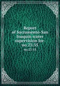 Report of Sacramento-San Joaquin water supervision for .. no.23:55