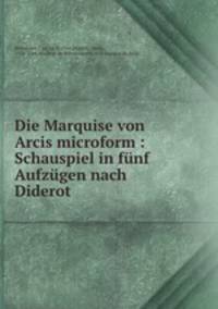 Die Marquise von Arcis microform : Schauspiel in funf Aufzugen nach Diderot