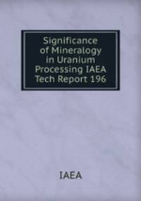 Significance of Mineralogy in Uranium Processing IAEA Tech Report 196