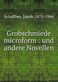 Grobschmiede microform : und andere Novellen