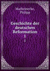 Geschichte der deutschen Reformation. 1