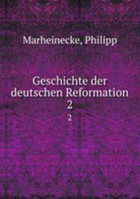 Geschichte der deutschen Reformation. 2