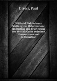 Wilibald Pirkheimers Stellung zur Reformation; ein Beitrag zur Beurteilung des Verhaltnisses zwischen Humanismus und Reformation
